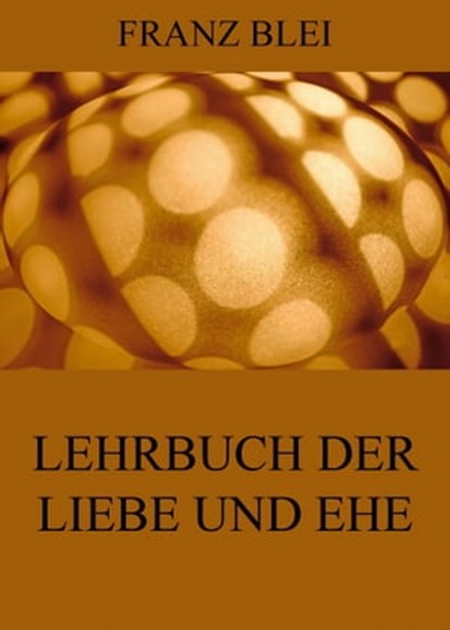 Lehrbuch der Liebe und Ehe, Franz Blei - Ebook - 9783849623104