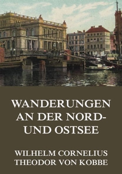 Wanderungen an der Nord- und Ostsee, Wilhelm Cornelius ; Theodor von Kobbe - Ebook - 9783849626495