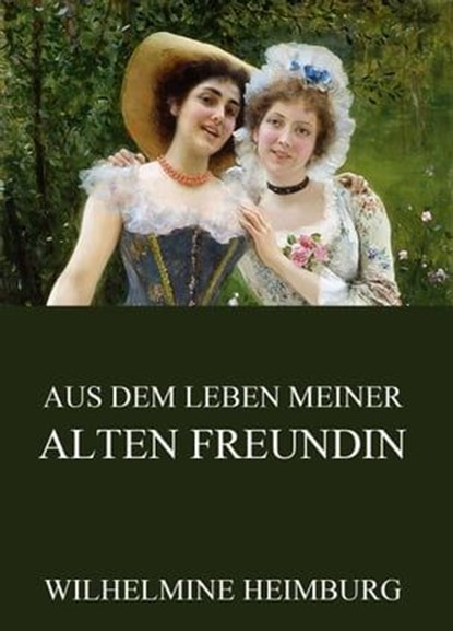 Aus dem Leben meiner alten Freundin, Wilhelmine Heimburg - Ebook - 9783849627492