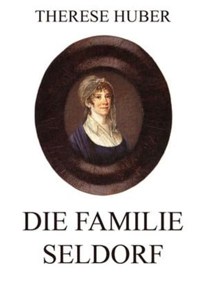 Die Familie Seldorf, Therese Huber - Ebook - 9783849628338