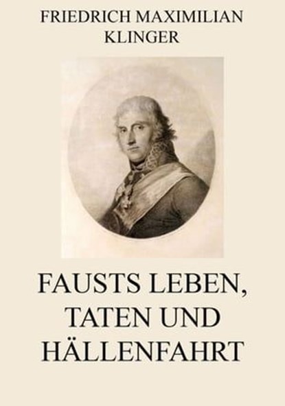Fausts Leben, Taten und Höllenfahrt, Friedrich Maximilian Klinger - Ebook - 9783849629540