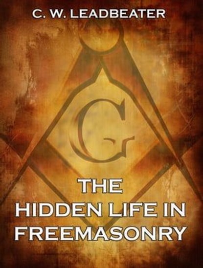 The Hidden Life in Freemasonry, C. W. Leadbeater - Ebook - 9783849630355