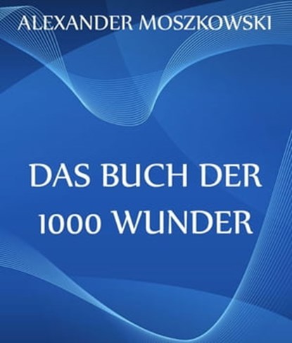 Das Buch der 1000 Wunder, Alexander Moszkowski - Ebook - 9783849632229