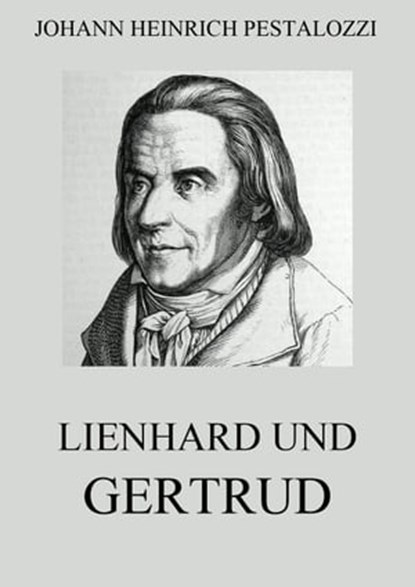 Lienhard und Gertrud, Johann Heinrich Pestalozzi - Ebook - 9783849633226
