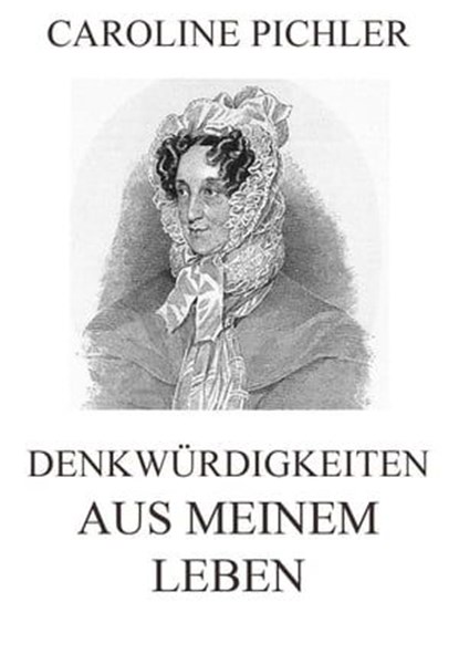 Denkwürdigkeiten aus meinem Leben, Caroline Pichler - Ebook - 9783849633271