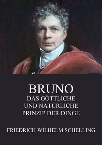 Bruno - Das göttliche und natürliche Prinzip der Dinge, Friedrich Wilhelm Schelling - Ebook - 9783849634889