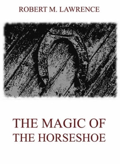 The Magic Of The Horse-Shoe, Robert Means Lawrence - Ebook - 9783849641337