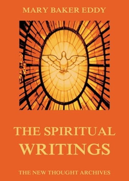 The Spiritual Writings of Mary Baker Eddy, Mary Baker Eddy - Ebook - 9783849643393