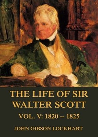 The Life of Sir Walter Scott, Vol. 5: 1820 - 1825, John Gibson Lockhart - Ebook - 9783849645502