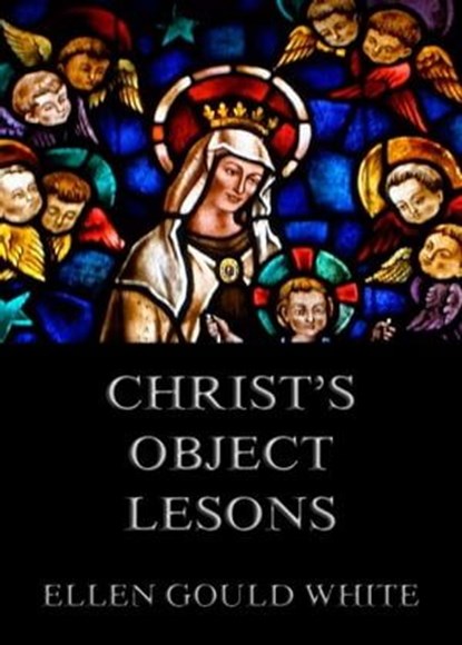 Christ's Object Lessons, Ellen Gould White - Ebook - 9783849646240