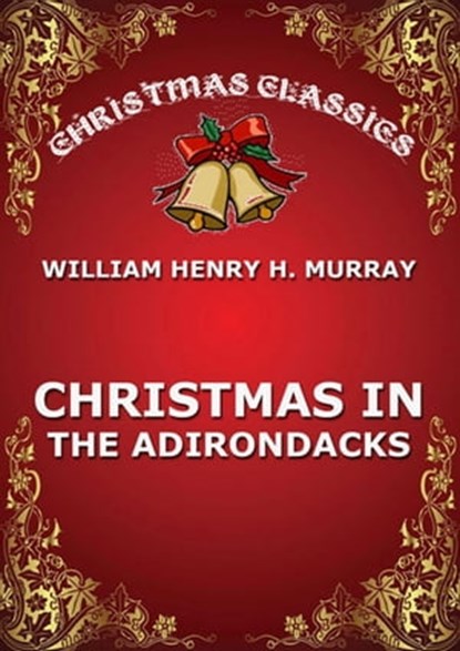 Christmas In The Adirondacks, William Henry H. Murray - Ebook - 9783849647247