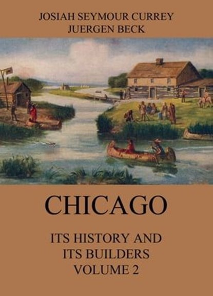 Chicago: Its History and its Builders, Volume 2, Josiah Seymour Currey - Ebook - 9783849648855
