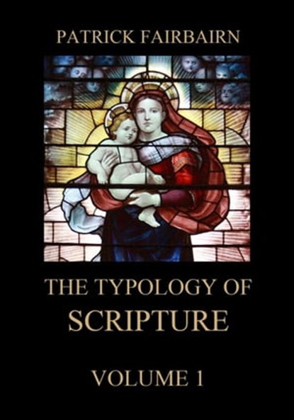 The Typology of Scripture, Volume 1, Patrick Fairbairn - Ebook - 9783849650650