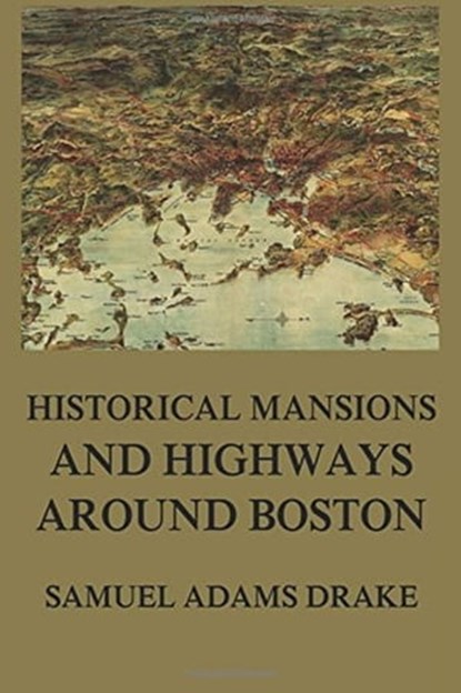 Historic Mansions and Highways around Boston, Samuel Adams Drake - Ebook - 9783849651046