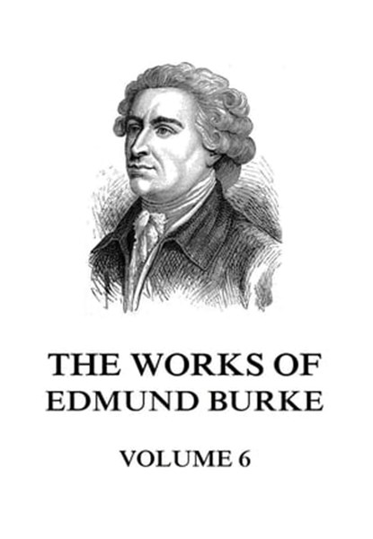 The Works of Edmund Burke Volume 6, Edmund Burke - Ebook - 9783849651220