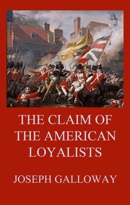 The Claim of the American Loyalists, Joseph Galloway - Ebook - 9783849654573