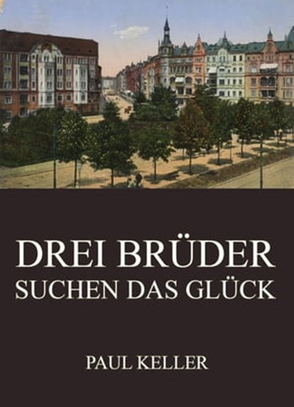 Drei Brüder suchen das Glück, Paul Keller - Ebook - 9783849656096