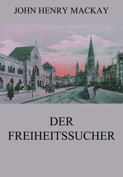 Der Freiheitssucher, John Henry Mackay - Ebook - 9783849656386