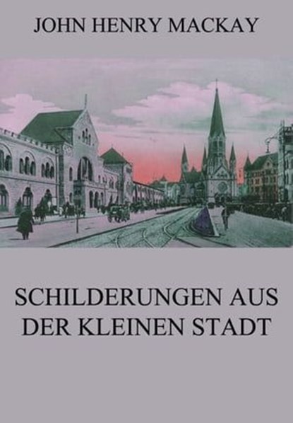 Schilderungen aus der kleinen Stadt, John Henry Mackay - Ebook - 9783849656393