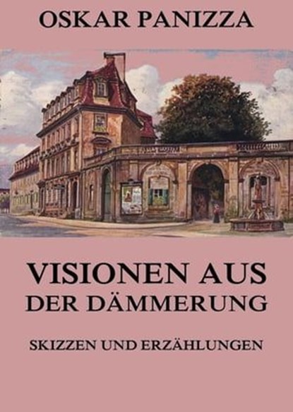 Visionen aus der Dämmerung - Skizzen und Erzählungen, Oskar Panizza - Ebook - 9783849656812