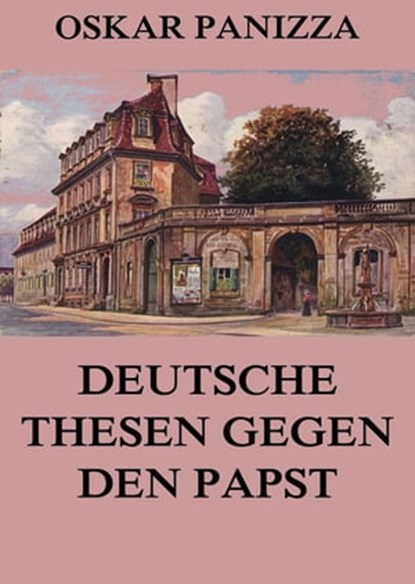 Deutsche Thesen gegen den Papst, Oskar Panizza - Ebook - 9783849656829