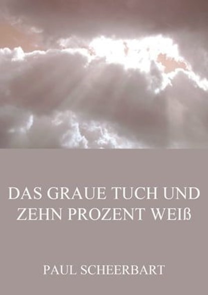 Das graue Tuch und zehn Prozent Weiß, Paul Scheerbart - Ebook - 9783849657024