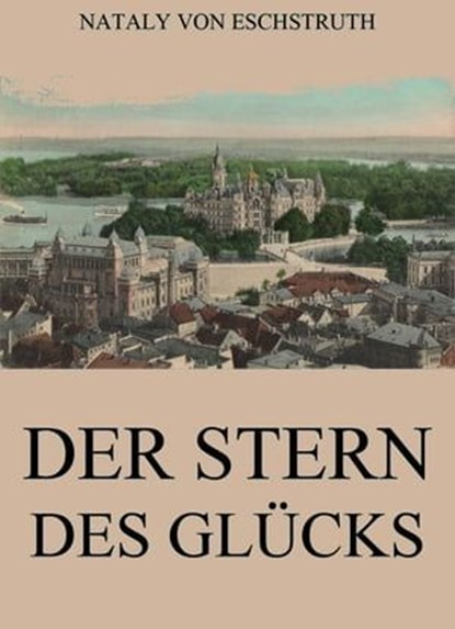 Der Stern des Glücks, Nataly von Eschstruth - Ebook - 9783849657192