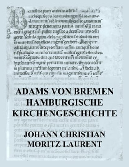 Adams von Bremen Hamburgische Kirchengeschichte, Johann Christian Moritz Laurent ; Adam von Bremen - Ebook - 9783849662974