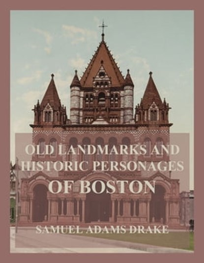 Old Landmarks and Historic Personages of Boston, Samuel Adams Drake - Ebook - 9783849663018