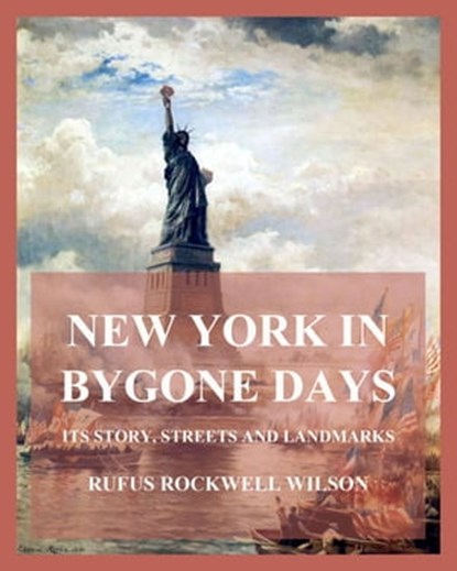 New York In Bygone Days - Its Story, Streets And Landmarks, Rufus Rockwell Wilson - Ebook - 9783849663049