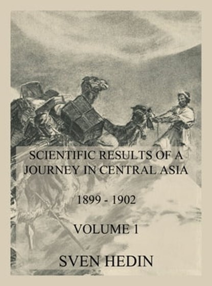 Scientific Results of a Journey in Central Asia 1899 - 1902. Vol. 1: The Tarim River, Dr. Sven Hedin - Ebook - 9783849663247
