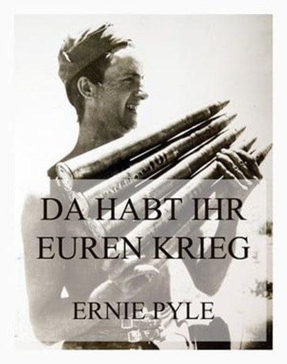 Da habt ihr euren Krieg, Ernie Pyle - Ebook - 9783849663506
