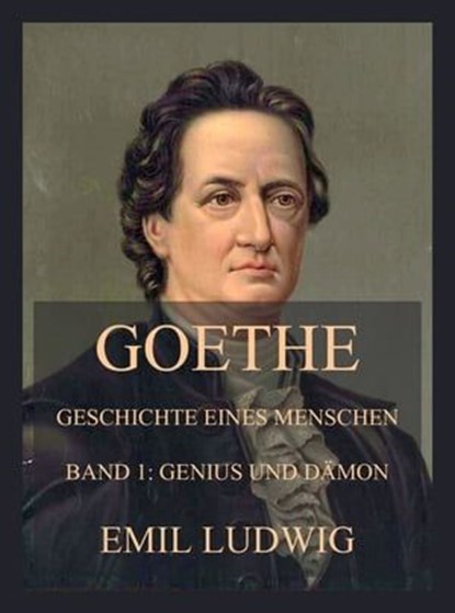 Goethe - Geschichte eines Menschen, Emil Ludwig - Ebook - 9783849663995