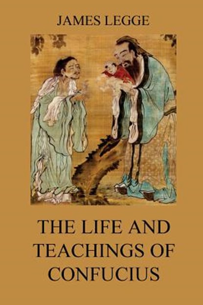 The Life and Teachings of Confucius: The Chinese Classics, Vol. 1: Analects, Great Learning, Doctrine of the Mean, James Legge - Paperback - 9783849694319
