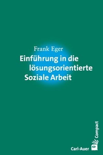 Einführung in die lösungsorientierte Soziale Arbeit, Frank Eger - Ebook - 9783849780425