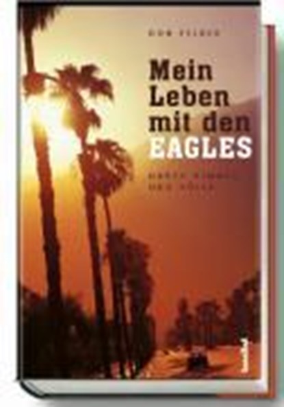 Mein Leben mit den EAGLES 1974-2001, FELDER,  Don ; Holden, Wendy ; Dedekind, Henning - Gebonden - 9783854452959