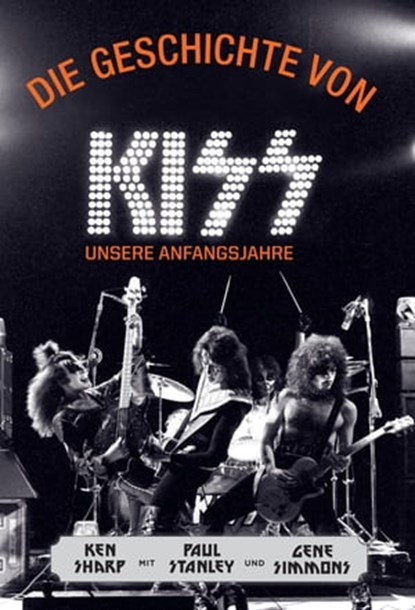 Die Geschichte von KISS, Ken Sharp ; Paul Stanley ; Gene Simmons - Ebook - 9783854454441