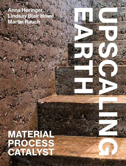 Upscaling Earth, Anna Heringer ;  Lindsay Blair Howe ;  Martin Rauch - Paperback - 9783856763930