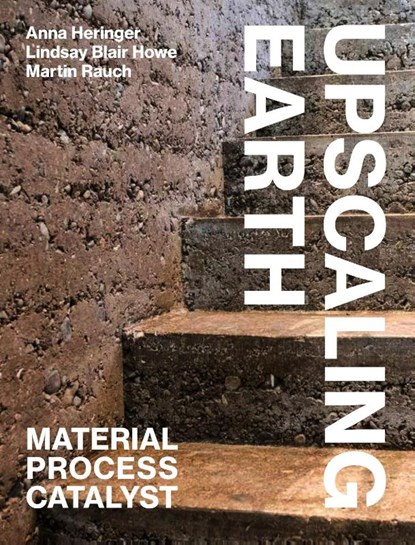 Upscaling Earth, Anna Heringer ; Lindsay Blair Howe ; Martin Rauch - Paperback - 9783856763930