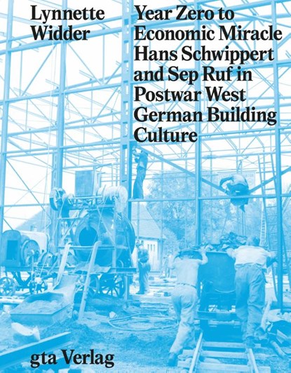 Year Zero to Economic Miracle - Hans Schwippert and Sep Ruf in Postwar West German Building Culture, Lynette Widder - Gebonden - 9783856764272