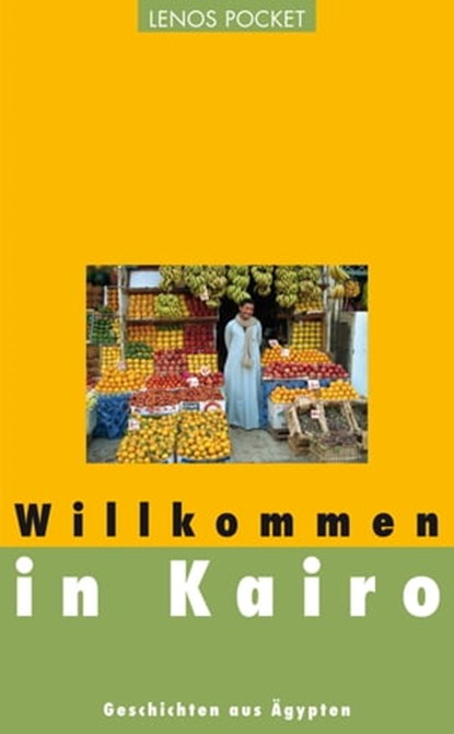 Willkommen in Kairo, Ghada Abdelaal ; Ibrahim Aslan ; Alaa al-Aswani ; Salwa Bakr ; Chalid al-Chamissi ; Gamal al-Ghitani ; Sonallah Ibrahim ; Jussuf Idris ; Sabri Mussa ; Tajjib Salich - Ebook - 9783857879135