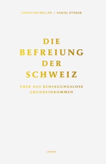 Die Befreiung der Schweiz, Christian Müller ; Daniel Straub ; Klaus W. Wellershoff ; Ina Praetorius ; Peter A. Fischer ; Gudrun Sander ; Rosmarie Zapfl ; Peter von Matt ; Endo Anaconda - Ebook - 9783857919008