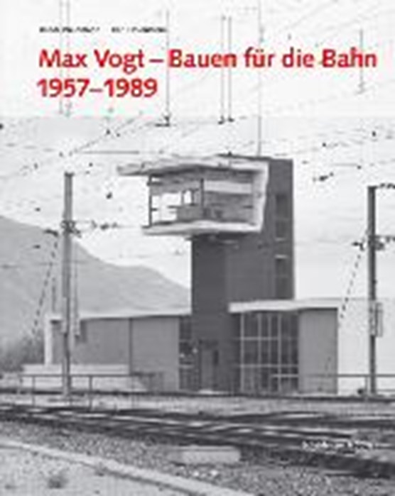 Max Vogt - Bauen Fur die Bahn 1957-1989