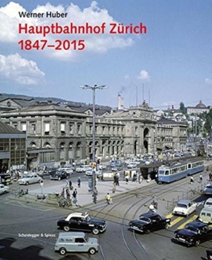 Hauptbahnhof Zurich 1847 - 2015, Werner Huber - Gebonden - 9783858814906
