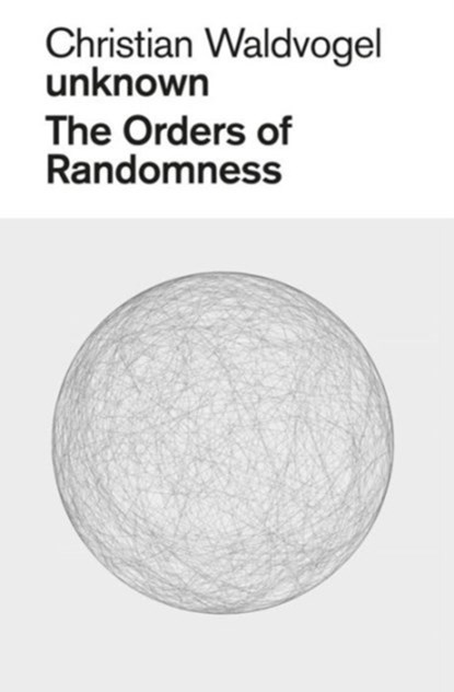 Christian Waldvogel, Unknown: The Orders of Randomness, Helmhaus Zurich - Paperback - 9783858817563