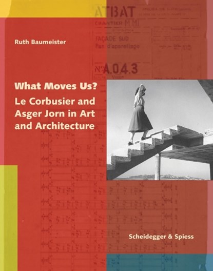 What Moves Us? Le Corbusier and Asger Jorn in Art and Architecture, RUTH BAUMEISTER - Gebonden - 9783858817730