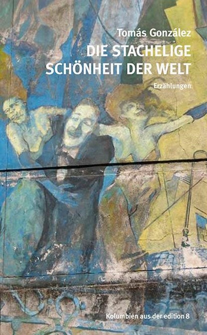 Die stachelige Schönheit der Welt, Tomás González - Gebonden - 9783859904125