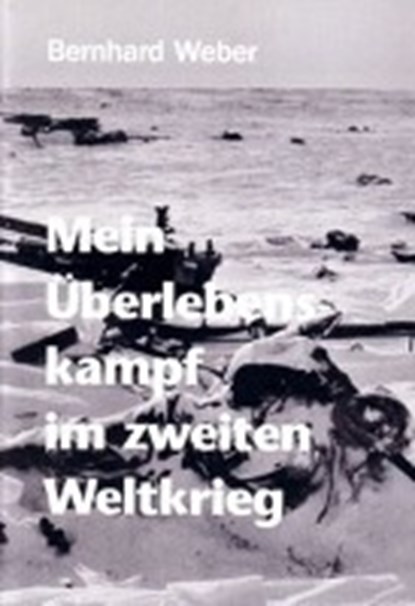 Mein Überlebenskampf im zweiten Weltkrieg, WEBER,  Bernhard - Gebonden - 9783861300861