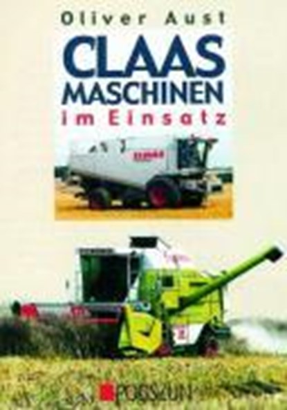 Claas Maschinen im Einsatz, Oliver Aust - Gebonden - 9783861333876