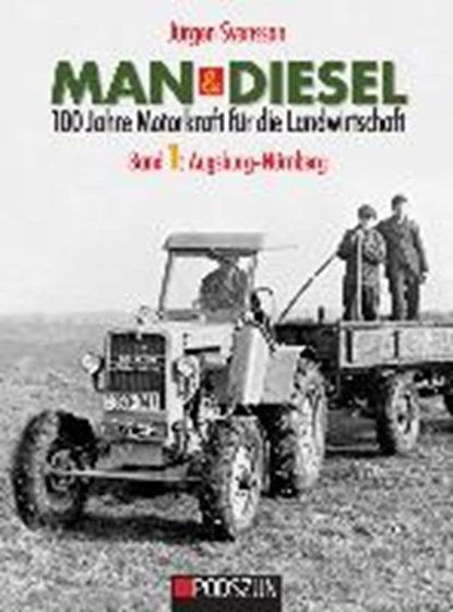 MAN & Diesel 100 Jahre Motorkraft für die Landwirtschaft Band 1: Augsburg-Nürnberg, Jürgen Svensson - Gebonden - 9783861338987